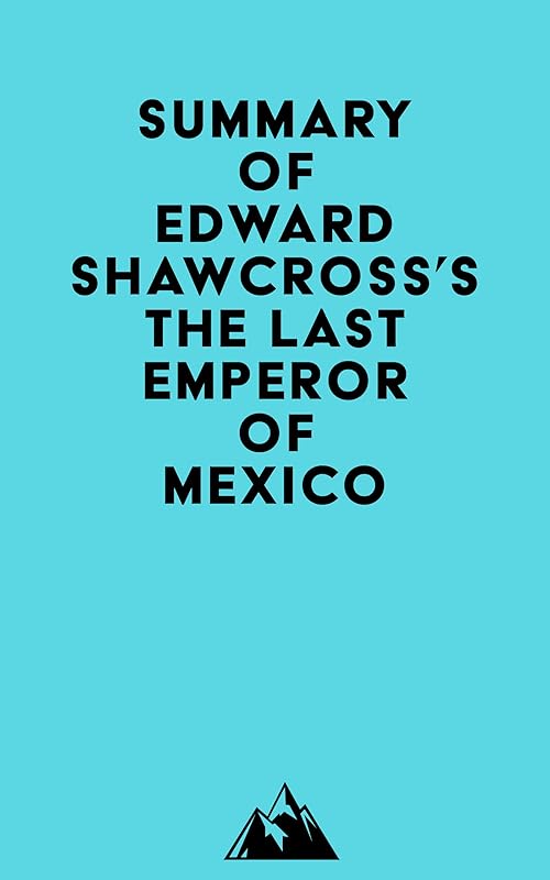 Summary of Edward Shawcross's The Last Emperor of Mexico by Everest Media