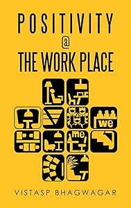 Positivity @ the Work Place: Re-Thinking What's Relevant for Better Work Place Design by Vistasp Bhagwagar