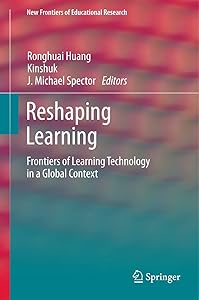 Reshaping Learning: Frontiers of Learning Technology in a Global Context (New Frontiers of Educational Research) by Ronghuai Huang
