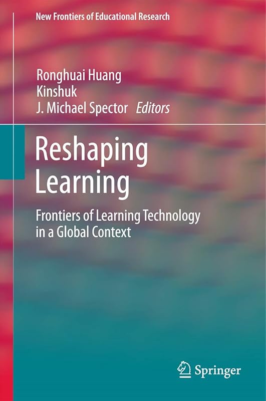 Reshaping Learning: Frontiers of Learning Technology in a Global Context (New Frontiers of Educational Research) by Ronghuai Huang
