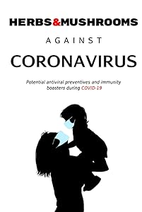 Herbs & Mushrooms Against Coronavirus: Potential antiviral preventives and immunity boosters during COVID‐19 by Alex Vin