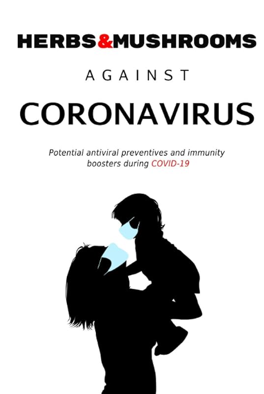 Herbs & Mushrooms Against Coronavirus: Potential antiviral preventives and immunity boosters during COVID‐19 by Alex Vin