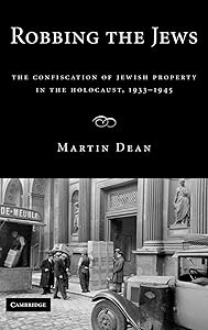 Robbing the Jews: The Confiscation of Jewish Property in the Holocaust, 1933–1945 by Martin Dean