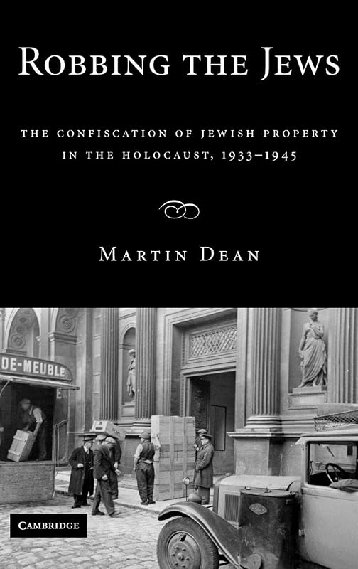 Robbing the Jews: The Confiscation of Jewish Property in the Holocaust, 1933–1945 by Martin Dean