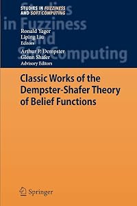 Classic Works of the Dempster-Shafer Theory of Belief Functions (Studies in Fuzziness and Soft Computing, 219) by Ronald R. Yager