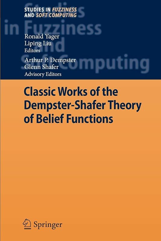 Classic Works of the Dempster-Shafer Theory of Belief Functions (Studies in Fuzziness and Soft Computing, 219) by Ronald R. Yager
