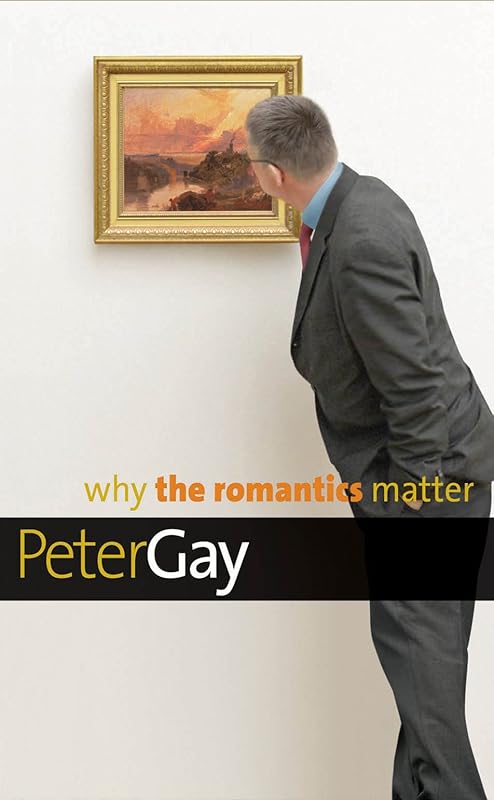 Why the Romantics Matter (Why X Matters Series) by Peter Gay