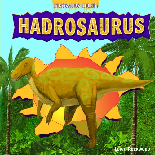 Hadrosaurus (Dinosaurs Ruled!) by Leigh Rockwood
