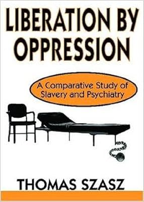 Liberation by Oppression: A Comparative Study of Slavery and Psychiatry