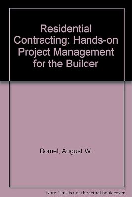 Residential Contracting: Hands-On Project Management for the Builder
