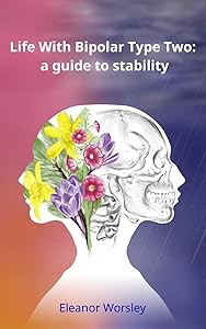 Life With Bipolar Type Two: a guide to stability by Miss Eleanor Mary Worsley