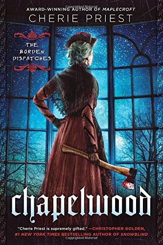 Chapelwood: The Borden Dispatches by Cherie Priest