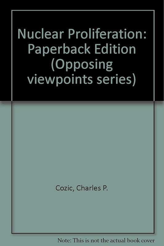 Nuclear Proliferation: Opposing Viewpoints by Charles P. Cozic