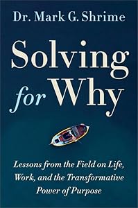 Solving for Why: A Surgeon's Journey to Discover the Transformative Power of Purpose by Dr. Mark Shrime