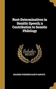 Root-Determinatives in Semitic Speech; a Contribution to Semitic Philology by Solomon Hurwitz