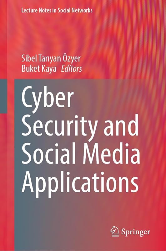 Cyber Security and Social Media Applications (Lecture Notes in Social Networks) by Sibel Tarıyan Özyer