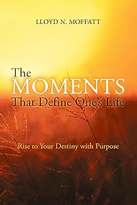 The Moments That Define One's Life by Lloyd N. Moffatt