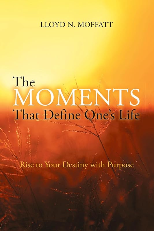 The Moments That Define One's Life by Lloyd N. Moffatt