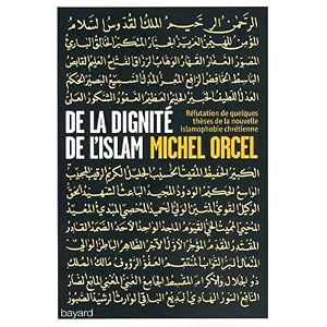 De la dignité de l'islam : (Examen et refutation de quelques thèses de la nouvelle islamophobie)