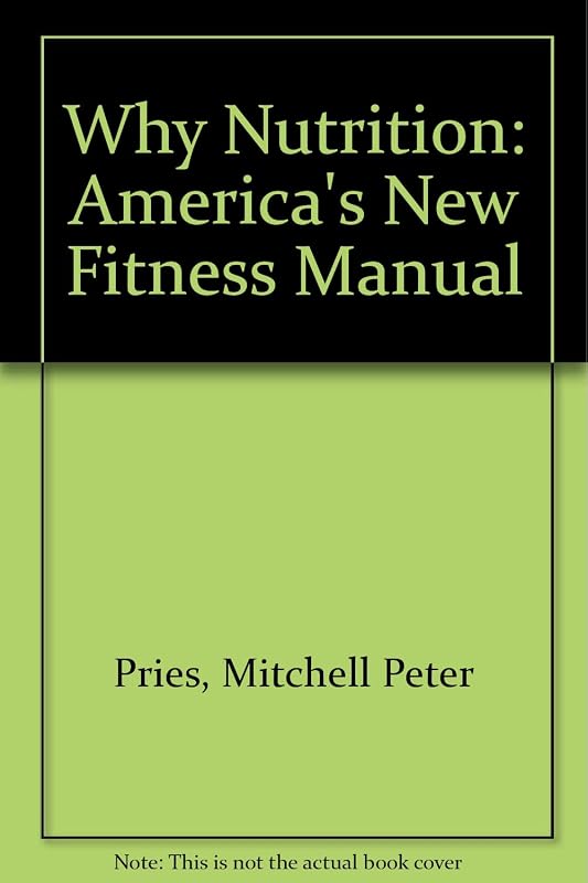 Why Nutrition: America's New Fitness Manual by Mitchell Peter Pries