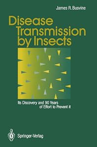 Disease Transmission by Insects: Its Discovery and 90 Years of Effort to Prevent it by James Busvine