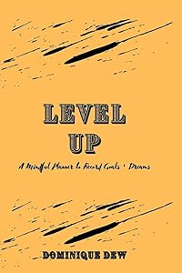 Level Up: A Mindful Planner to Record Goals + Dreams by Dominique Dew