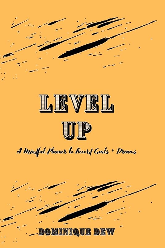 Level Up: A Mindful Planner to Record Goals + Dreams by Dominique Dew