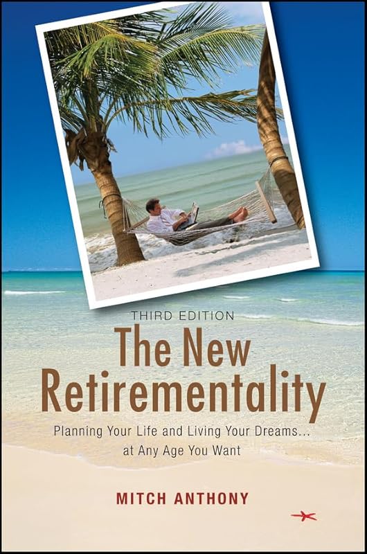The New Retirementality: Planning Your Life and Living Your Dreams... at Any Age You Want by Mitch Anthony