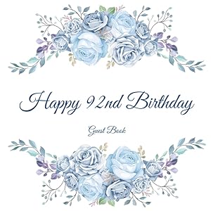 Happy 92nd Birthday Guest Book: Gorgeous Birthday Wishes Keepsake Gift To Celebrate 92 Years On Earth.