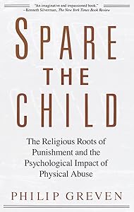 Spare the Child: The Religious Roots of Punishment and the Psychological Impact of Physical Abuse by Philip J. Greven Jr.