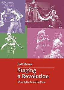 Staging a Revolution: When Betty Rocked the Pram by Kath Kenny