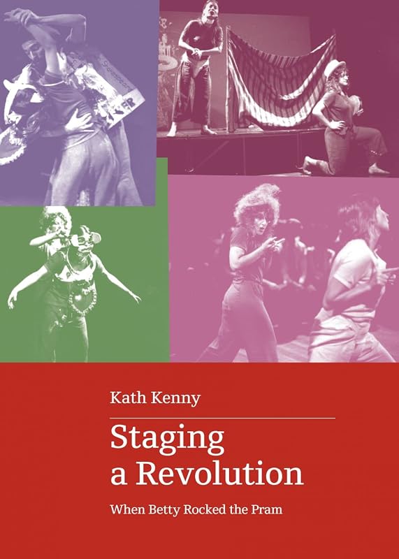 Staging a Revolution: When Betty Rocked the Pram by Kath Kenny