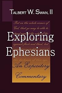 Exploring Ephesians: An Expository Commentary by Talbert W. Swan