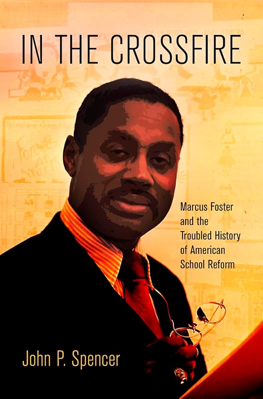 In the Crossfire: Marcus Foster and the Troubled History of American School Reform (Politics and Culture in Modern America) by John P. Spencer