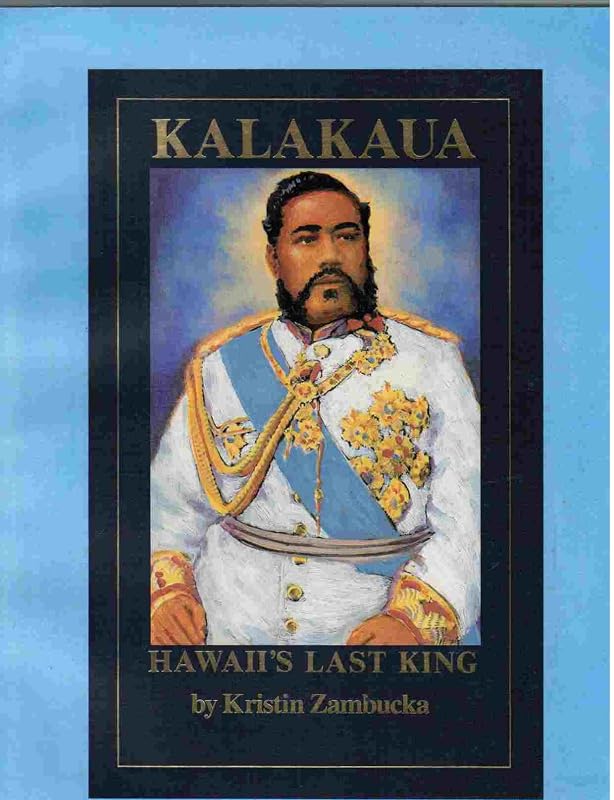 Kalakaua : Hawaii's Last King by Kristin Zambucka
