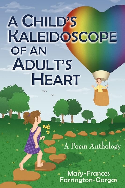 A Child's Kaleidoscope of an Adult's Heart: A Poem Anthology by Mary-Frances Farrington-Gargas