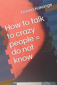 How to talk to crazy people = do not know