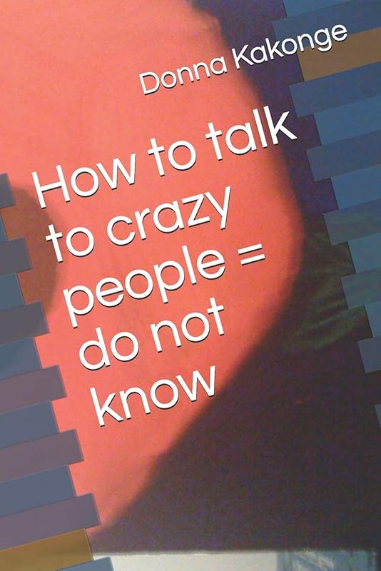 How to talk to crazy people = do not know by Donna Kakonge