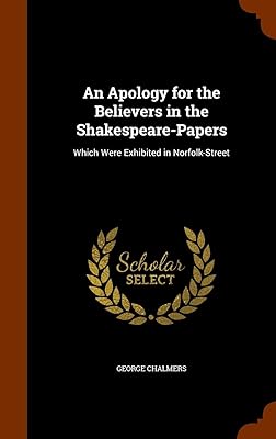An Apology for the Believers in the Shakespeare-Papers: Which Were Exhibited in Norfolk-Street