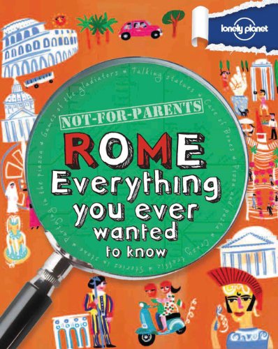 Not For Parents Rome: Everything You Ever Wanted to Know by Lonely Planet