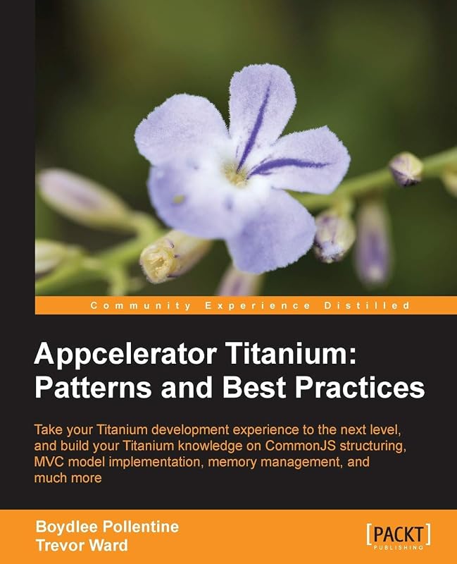 Appcelerator Titanium: Patterns and Best Practices by Boydlee Pollentine