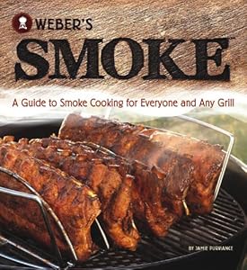 Weber's Smoke: A Guide to Smoke Cooking for Everyone and Any Grill