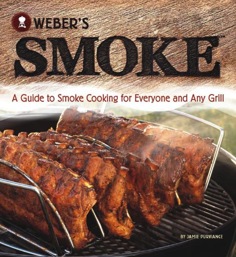 Weber's Smoke: A Guide to Smoke Cooking for Everyone and Any Grill by Jamie Purviance