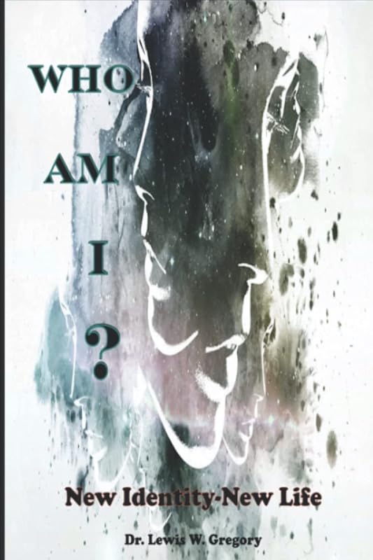 WHO AM I?: New Identity-New Life by Dr. Lewis W. Gregory