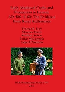 Early Medieval Crafts and Production in Ireland, AD 400-110: The Evidence from Rural Settlements (BAR International) by Thomas R. Kerr