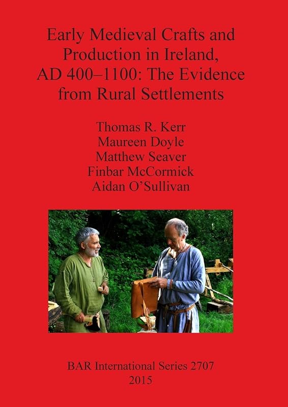 Early Medieval Crafts and Production in Ireland, AD 400-110: The Evidence from Rural Settlements (BAR International) by Thomas R. Kerr