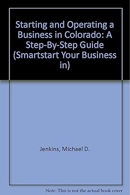 Starting and Operating a Business in Colorado: A Step-By-Step Guide (SMARTSTART YOUR BUSINESS IN)
