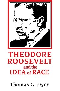 Theodore Roosevelt and the Idea of Race by Thomas G. Dyer