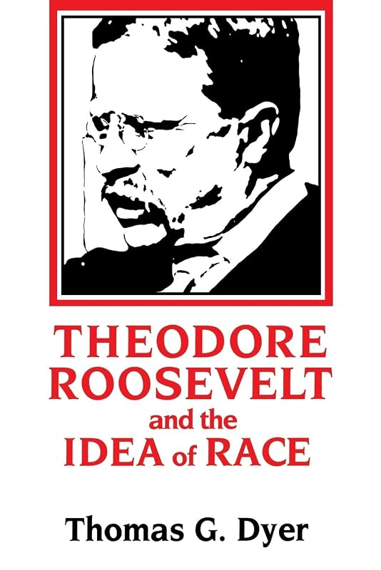 Theodore Roosevelt and the Idea of Race by Thomas G. Dyer