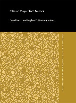 Classic Maya Place Names (Dumbarton Oaks Pre-Columbian Art and Archaeology Studies Series)